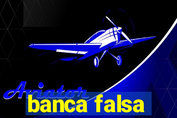 banca falsa